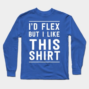 I'd flex but I like this shirt Long Sleeve T-Shirt